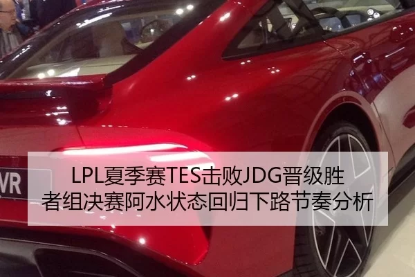 LPL夏季赛TES击败JDG晋级胜者组决赛阿水状态回归下路节奏分析