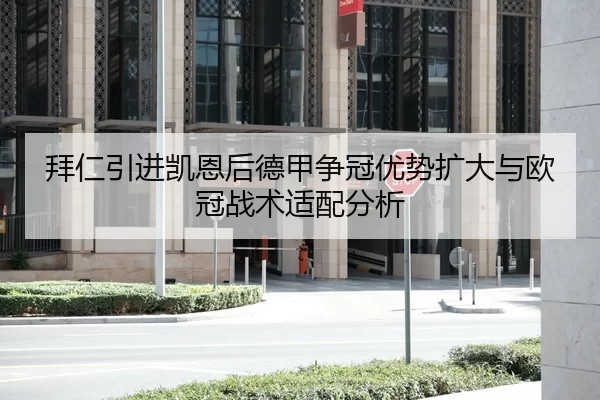 拜仁引进凯恩后德甲争冠优势扩大与欧冠战术适配分析